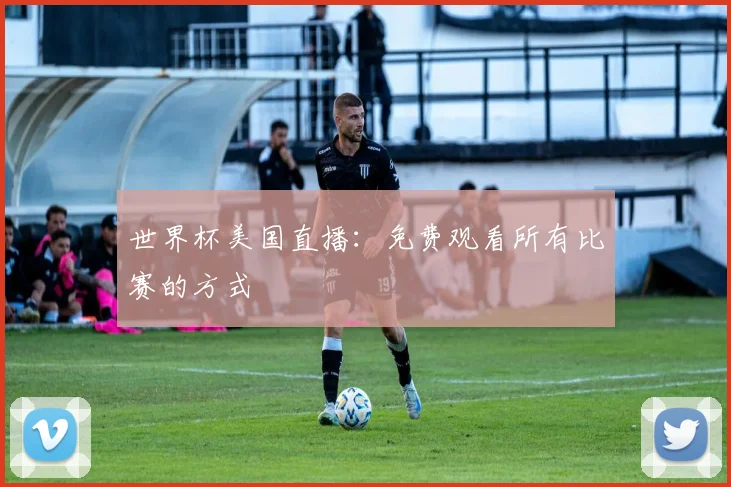 世界杯美国直播：免费观看所有比赛的方式